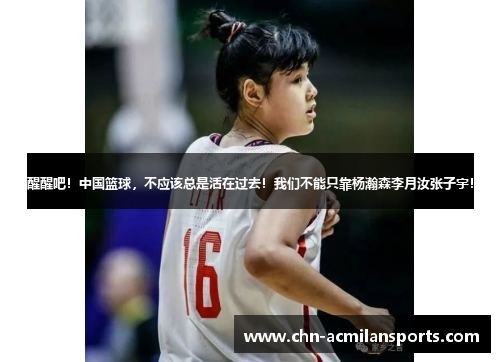 醒醒吧！中国篮球，不应该总是活在过去！我们不能只靠杨瀚森李月汝张子宇！
